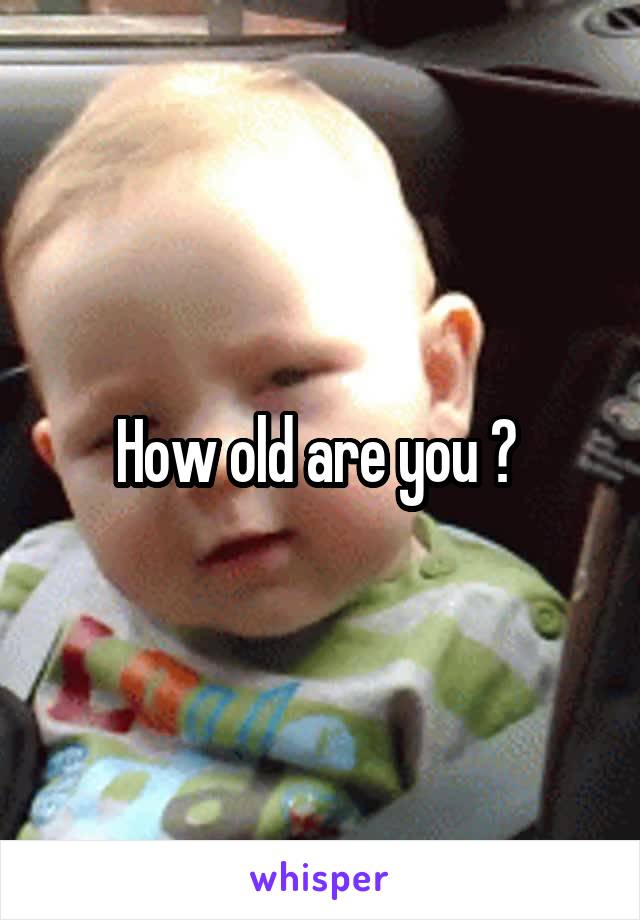 How old are you ? 