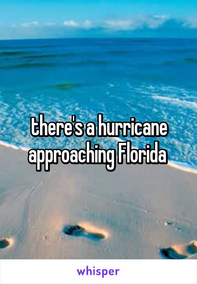 there's a hurricane approaching Florida 