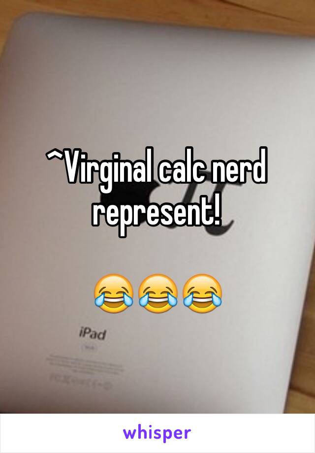 ^Virginal calc nerd represent! 

😂😂😂