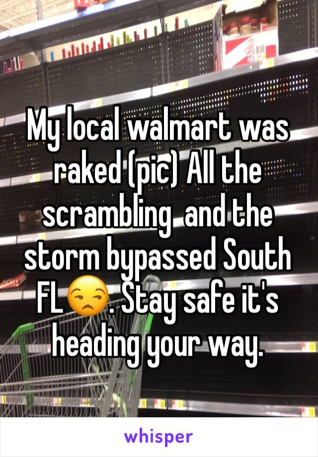 My local walmart was raked (pic) All the scrambling  and the storm bypassed South FL😒. Stay safe it's heading your way.
