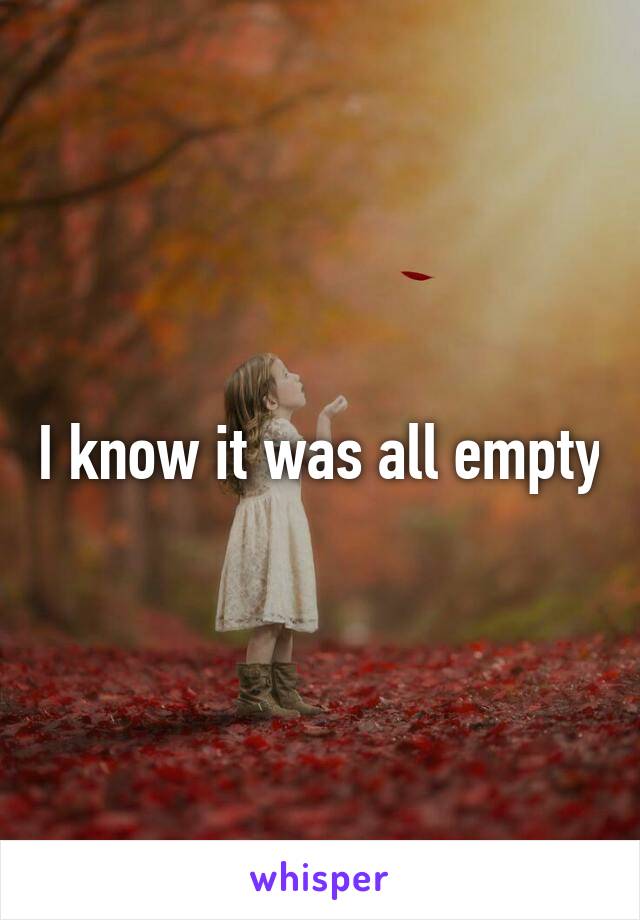 I know it was all empty