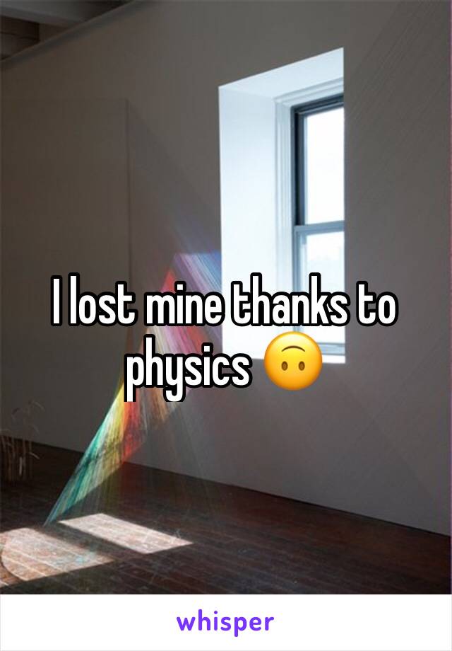 I lost mine thanks to physics 🙃