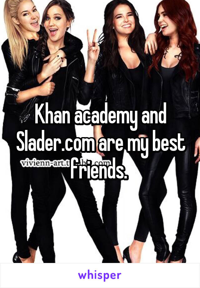 Khan academy and Slader.com are my best friends. 