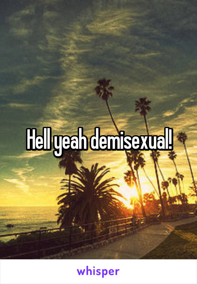 Hell yeah demisexual!