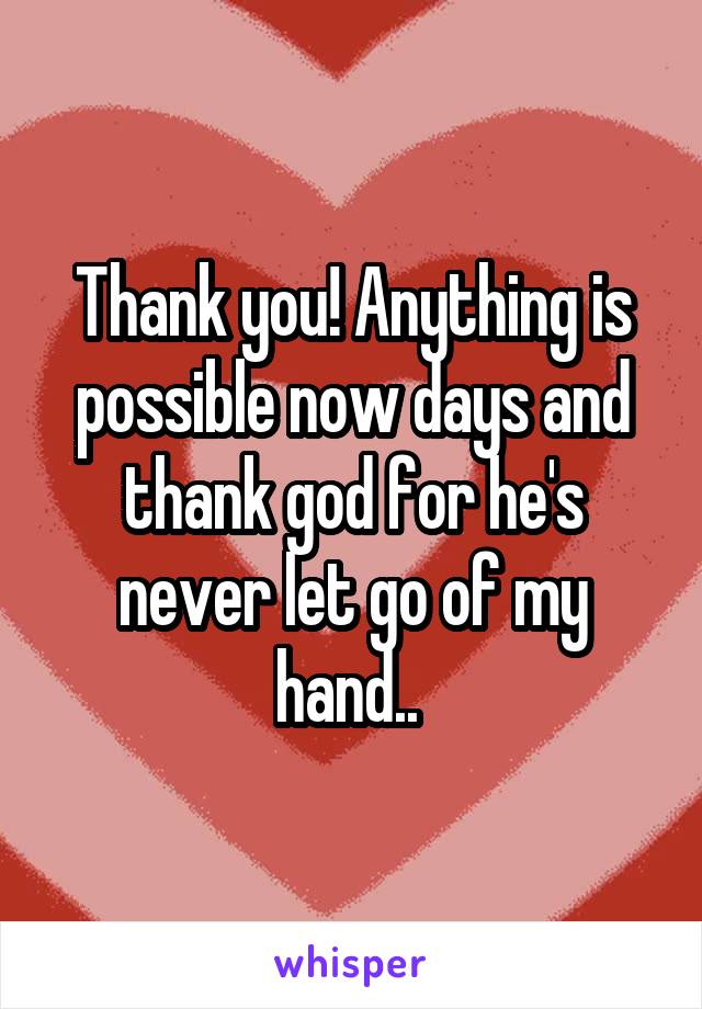 Thank you! Anything is possible now days and thank god for he's never let go of my hand.. 