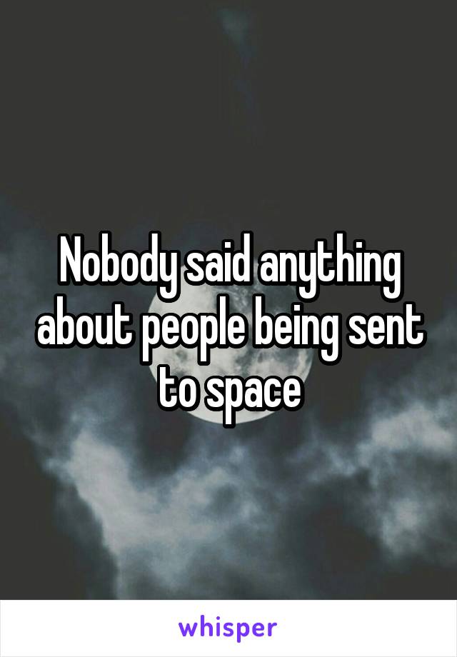 Nobody said anything about people being sent to space