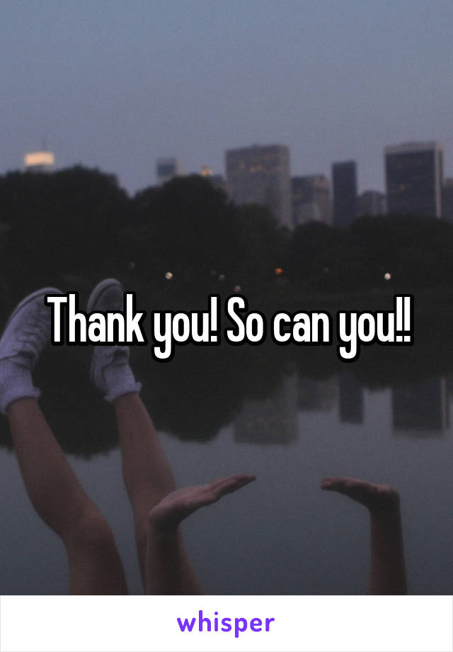 Thank you! So can you!!