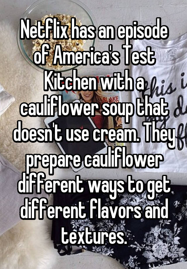 Netflix has an episode of America's Test Kitchen with a cauliflower