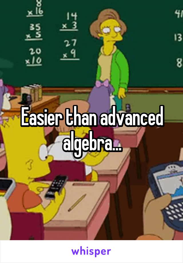 Easier than advanced algebra...