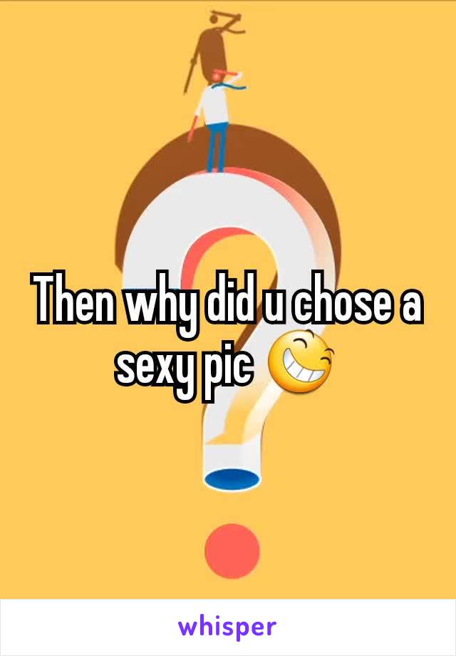 Then why did u chose a sexy pic 😆