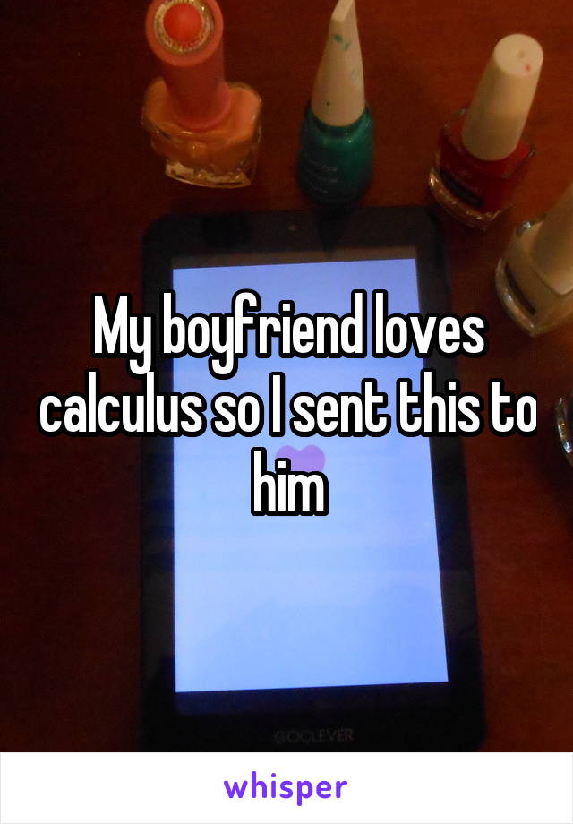 My boyfriend loves calculus so I sent this to him