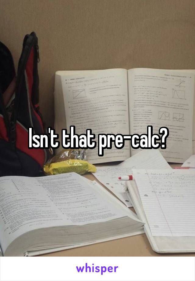 Isn't that pre-calc?