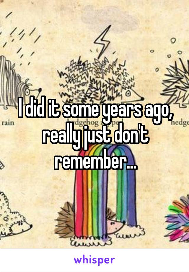 I did it some years ago, really just don't remember...