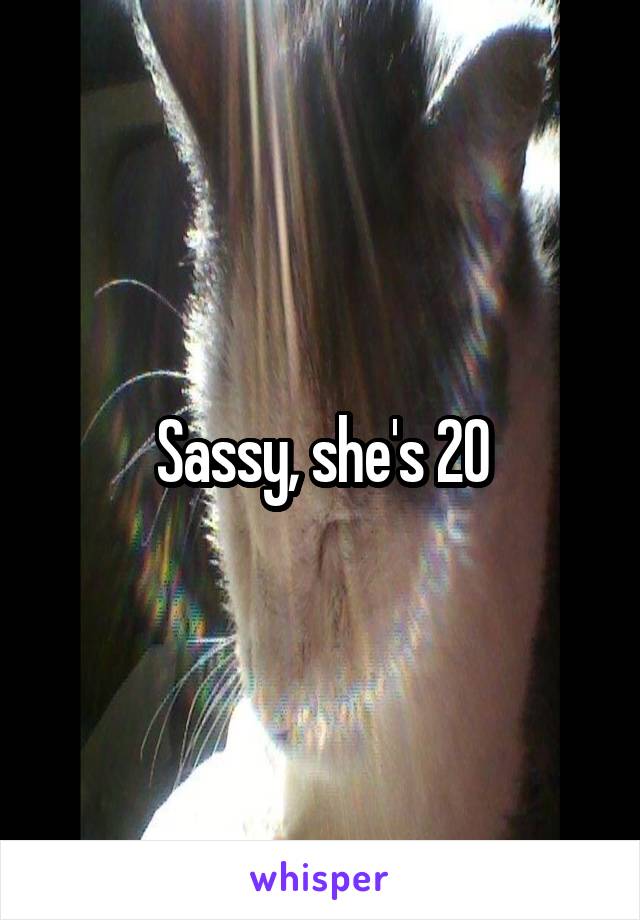 Sassy, she's 20