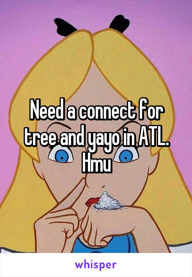 Need a connect for tree and yayo in ATL. Hmu