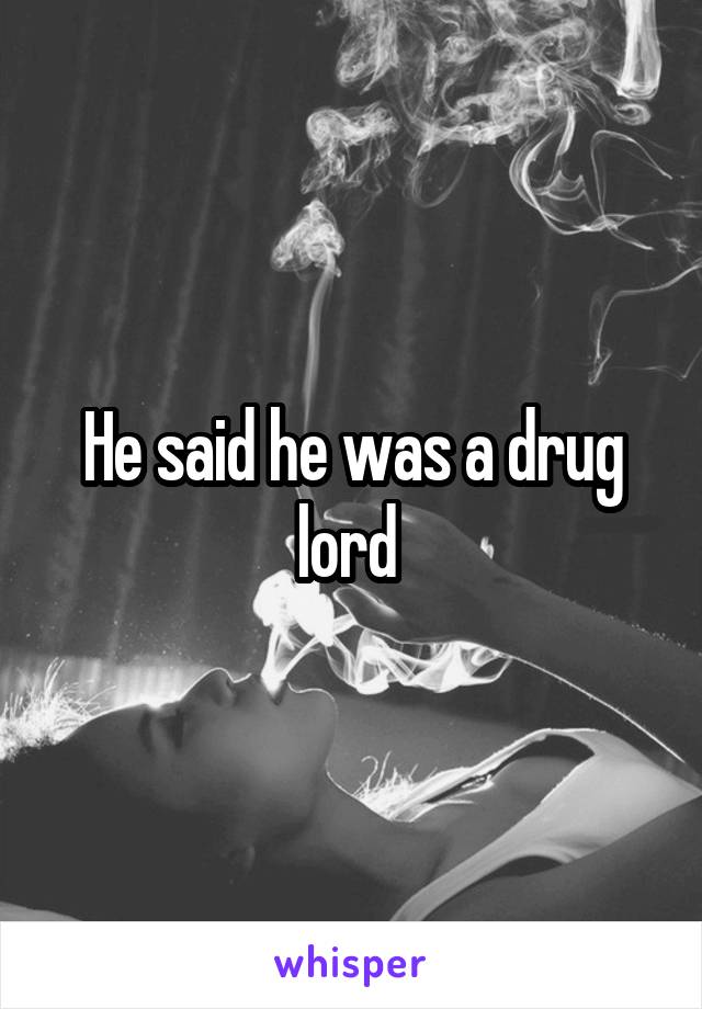 He said he was a drug lord 