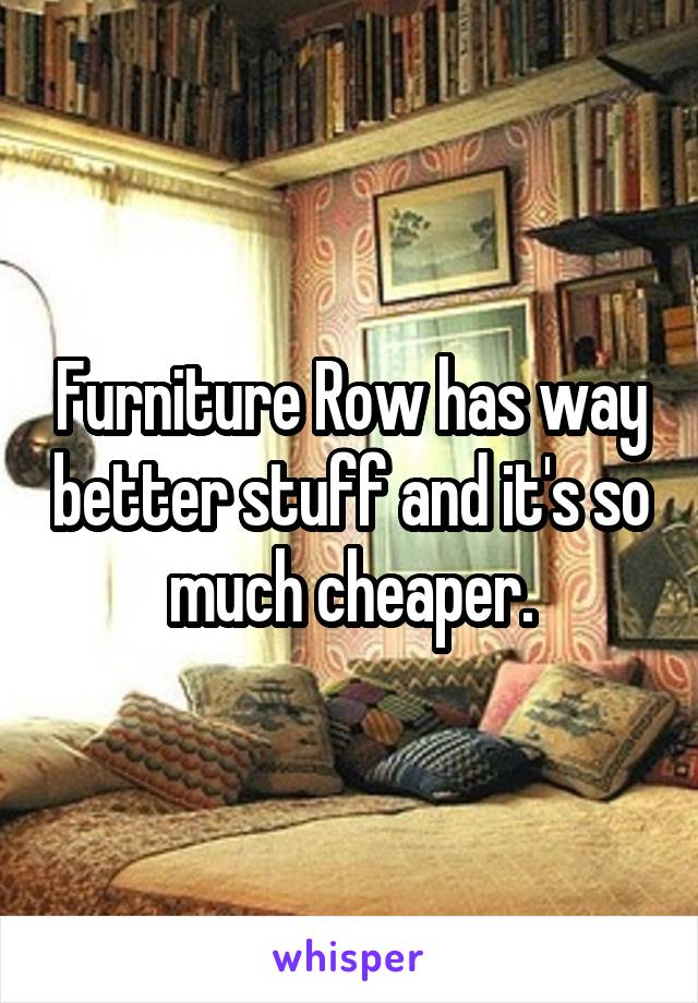 Furniture Row has way better stuff and it's so much cheaper.