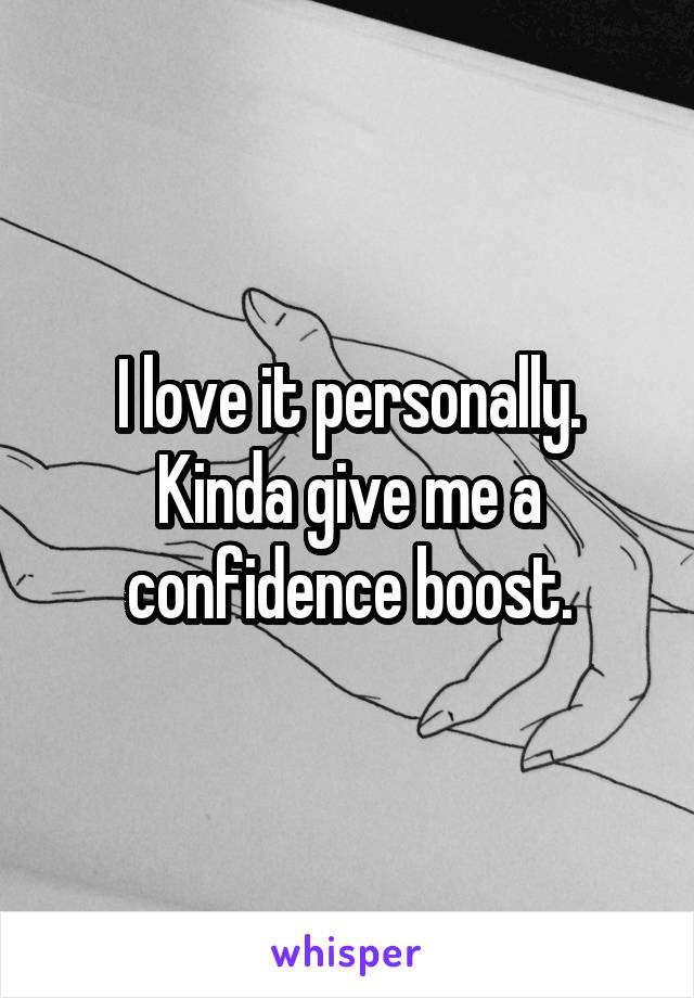 I love it personally. Kinda give me a confidence boost.