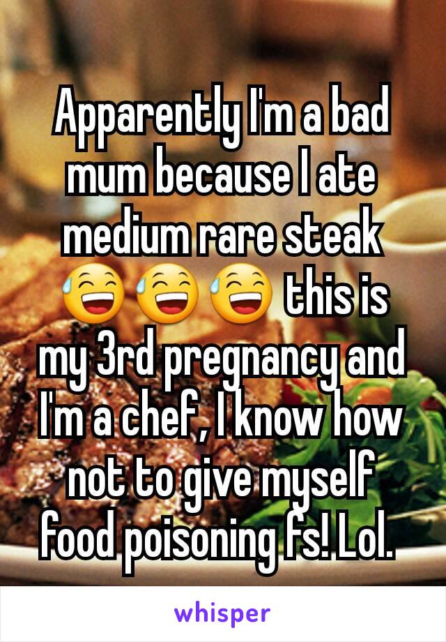 Apparently I'm a bad mum because I ate medium rare steak 😅😅😅 this is my 3rd pregnancy and I'm a chef, I know how not to give myself food poisoning fs! Lol. 