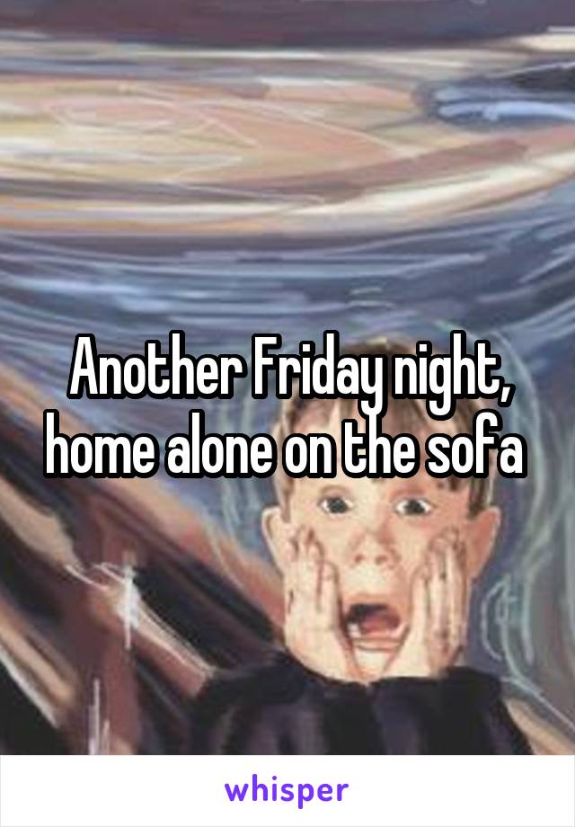 Another Friday night, home alone on the sofa 