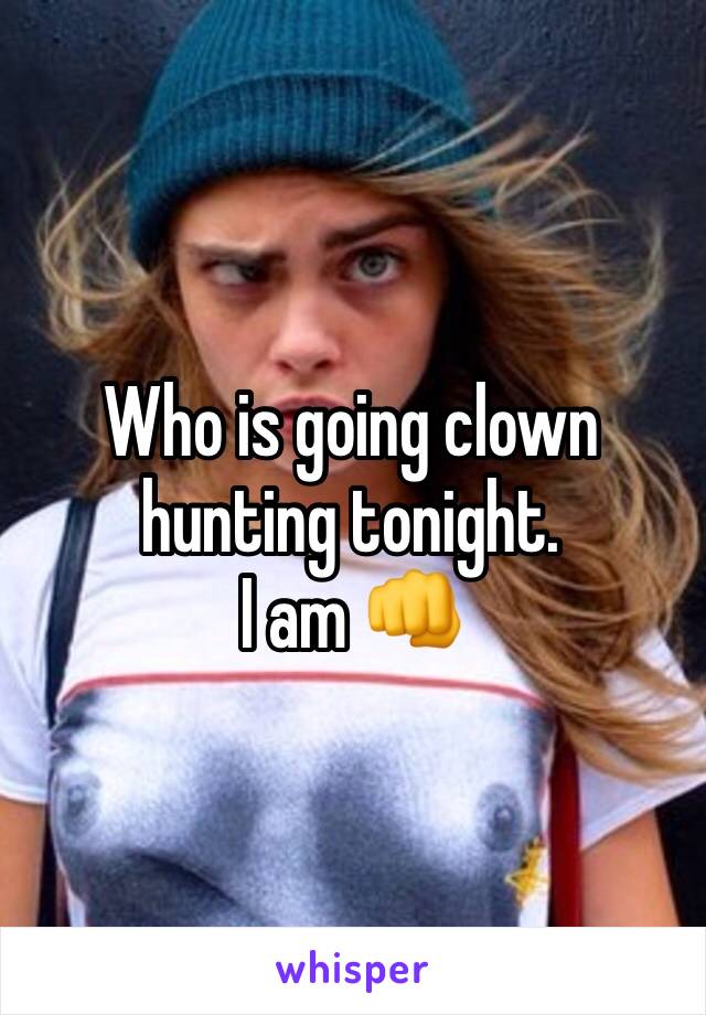 Who is going clown hunting tonight. 
I am 👊