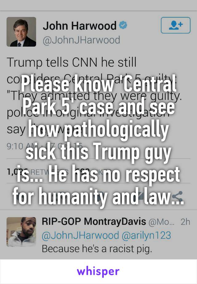 Please know 'Central Park 5' case and see how pathologically sick this Trump guy is... He has no respect for humanity and law...