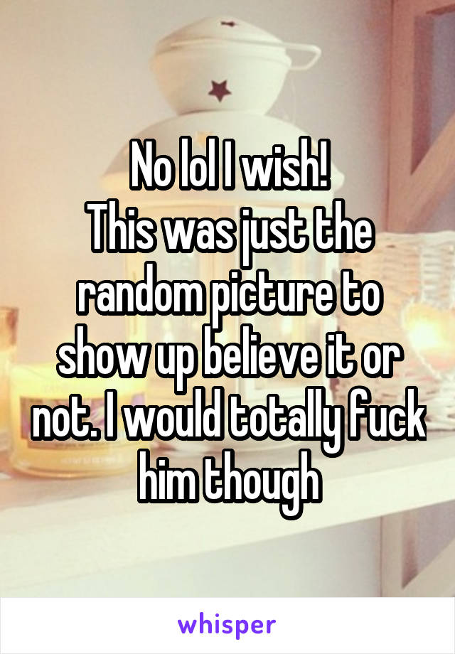 No lol I wish!
This was just the random picture to show up believe it or not. I would totally fuck him though