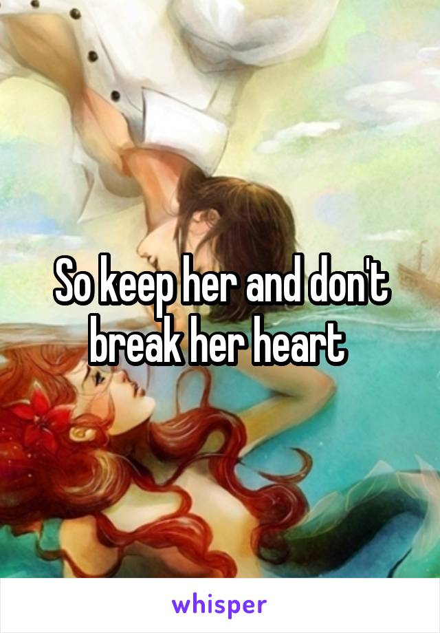 So keep her and don't break her heart 