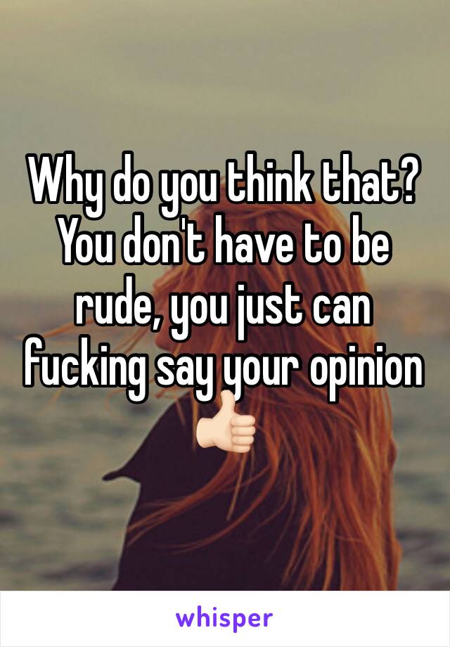 Why do you think that? You don't have to be rude, you just can fucking say your opinion 👍🏻