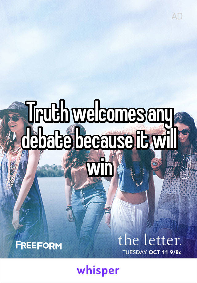 Truth welcomes any debate because it will win
