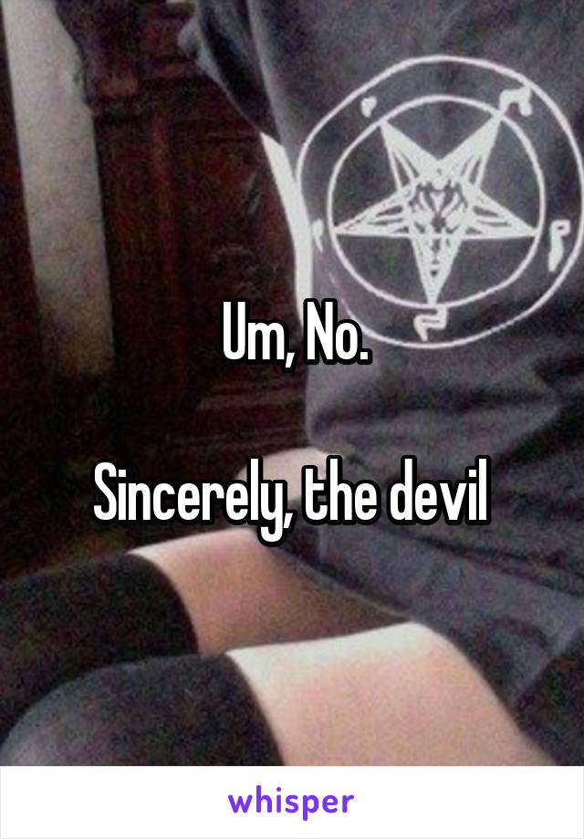 Um, No.

Sincerely, the devil 