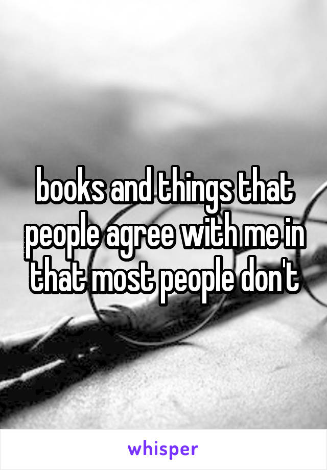 books and things that people agree with me in that most people don't