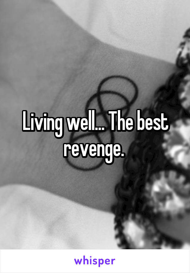 Living well... The best revenge. 