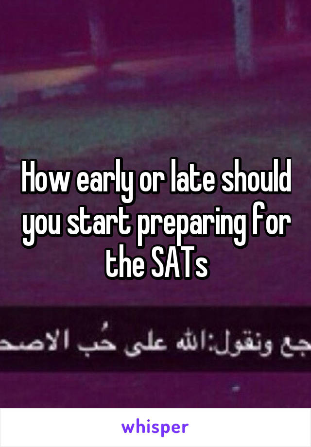 How early or late should you start preparing for the SATs