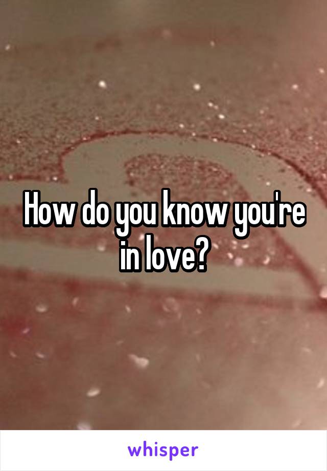 How do you know you're in love?