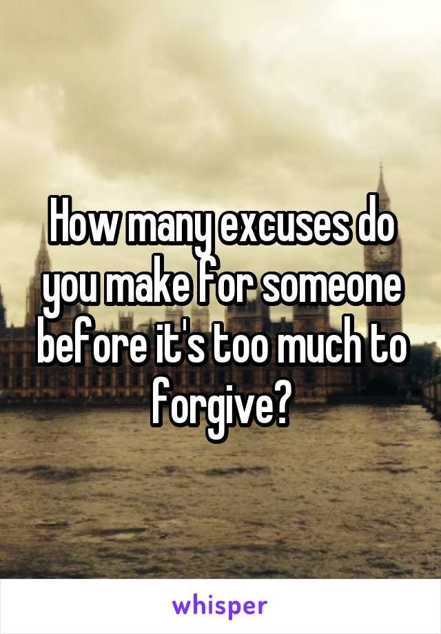 How many excuses do you make for someone before it's too much to forgive?