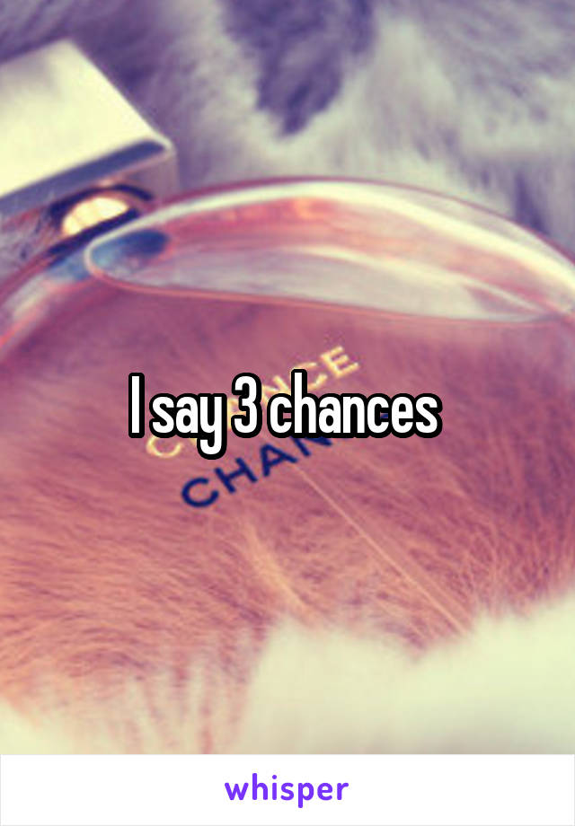 I say 3 chances 