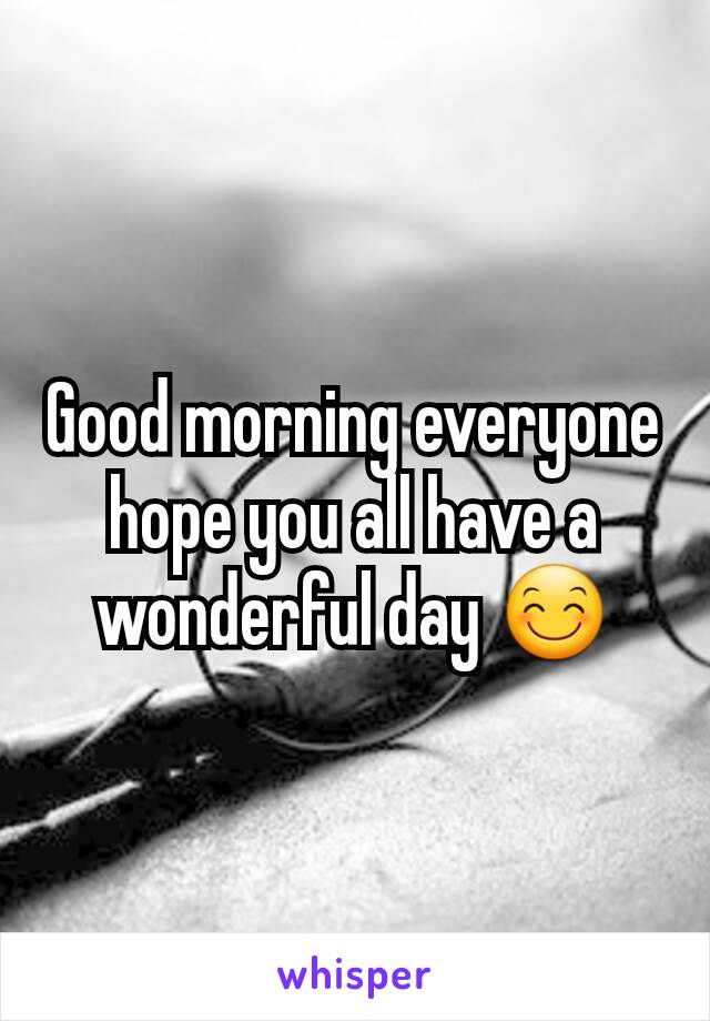 Good morning everyone hope you all have a wonderful day 😊