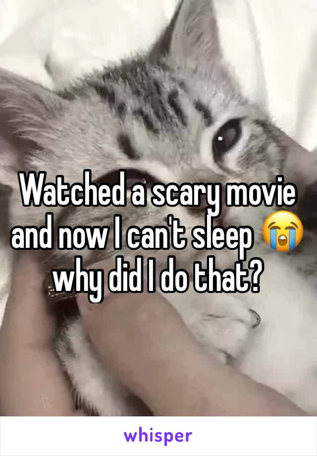 Watched a scary movie and now I can't sleep 😭 why did I do that?
