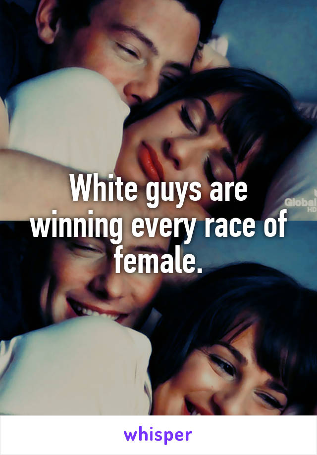 White guys are winning every race of female.