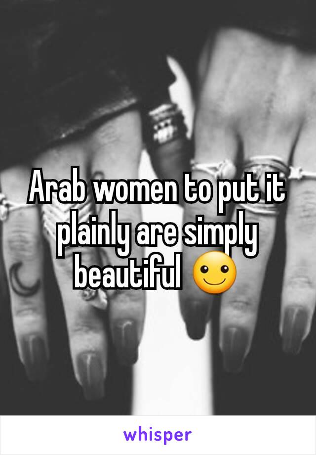 Arab women to put it plainly are simply beautiful ☺️