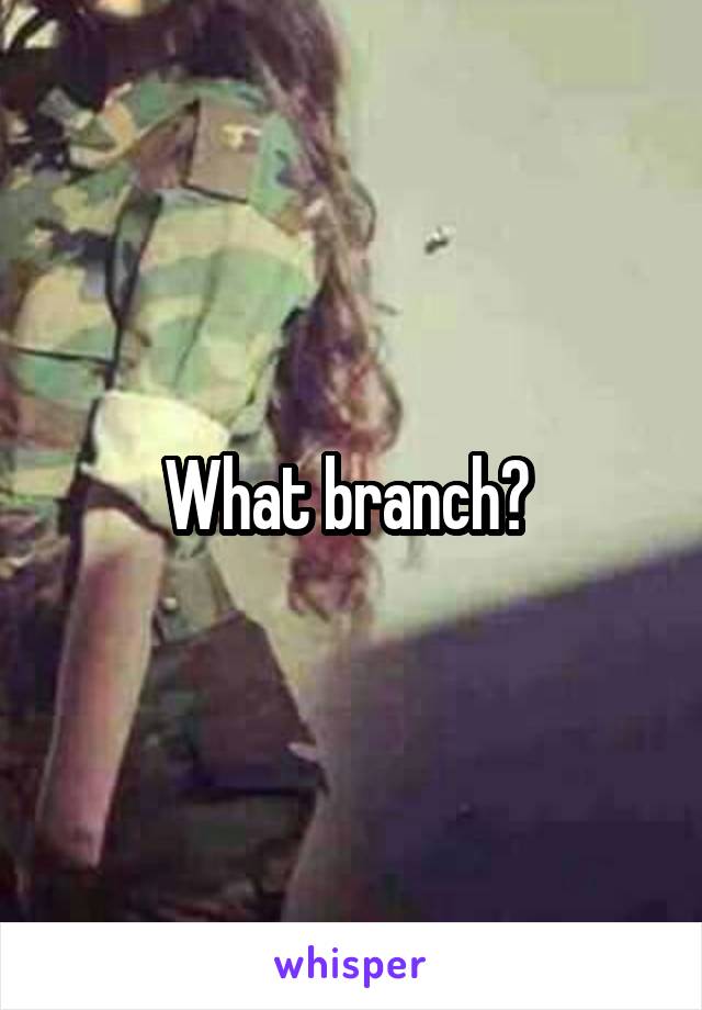 What branch? 