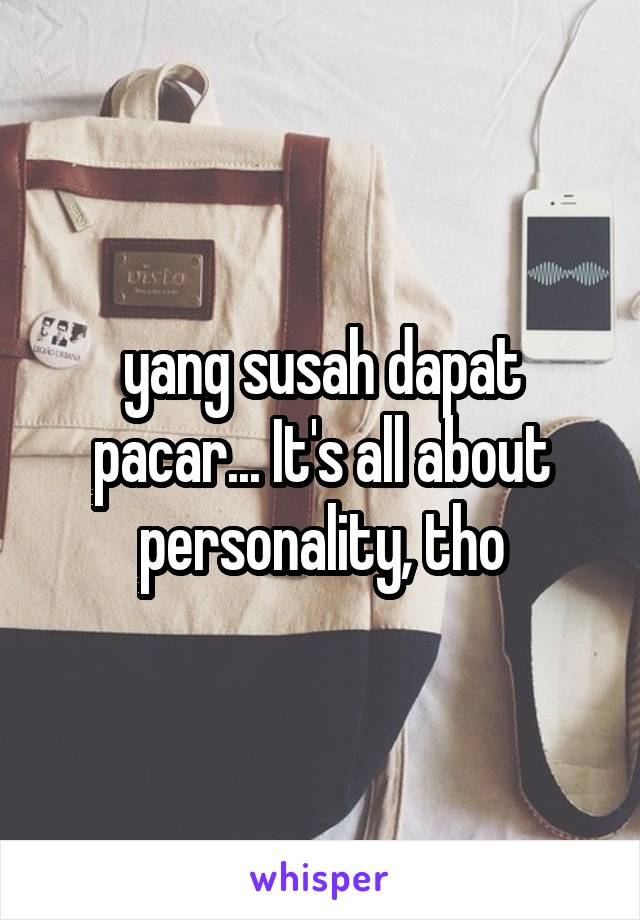yang susah dapat pacar... It's all about personality, tho