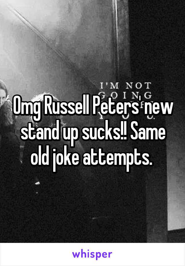Omg Russell Peters' new stand up sucks!! Same old joke attempts. 