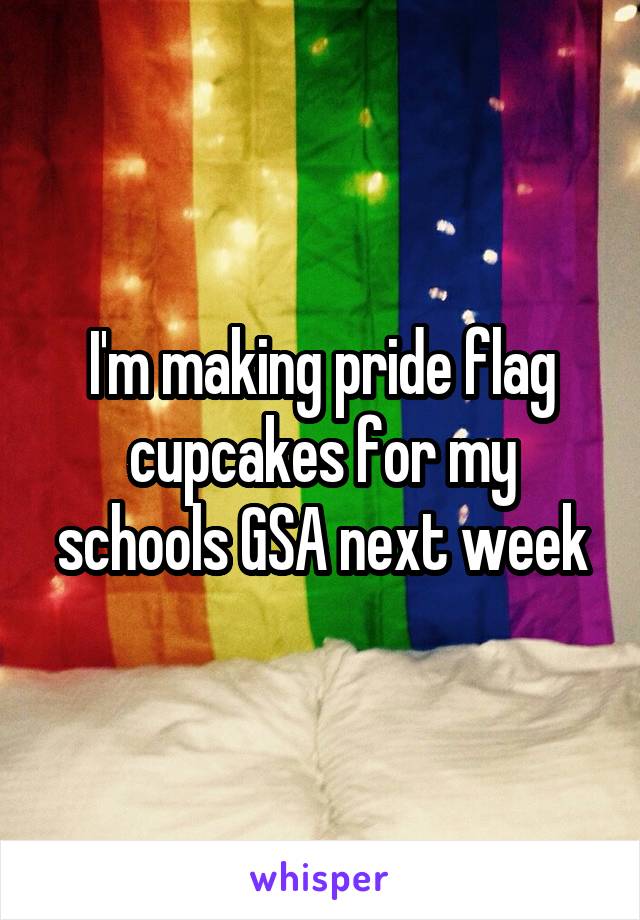 I'm making pride flag cupcakes for my schools GSA next week