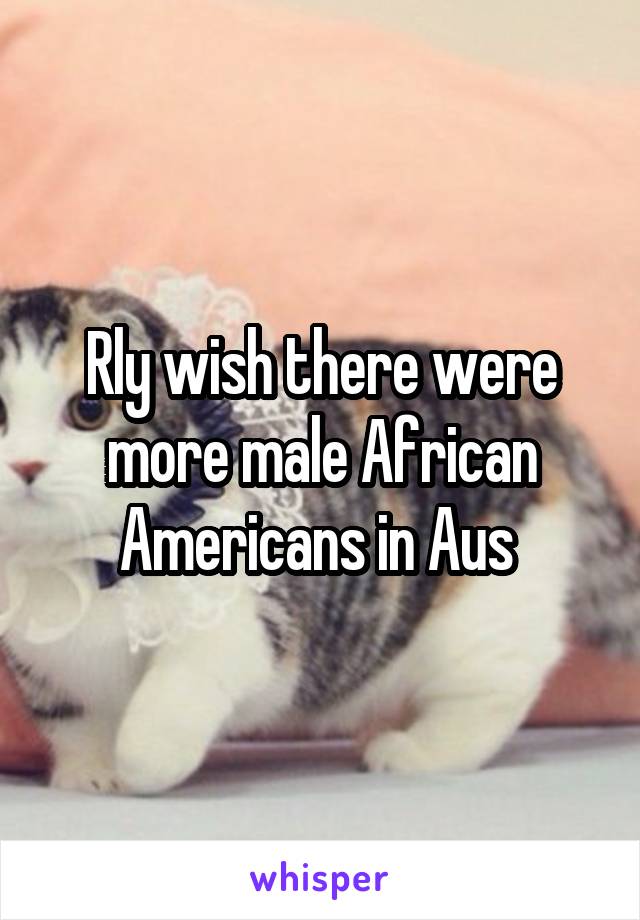 Rly wish there were more male African Americans in Aus 