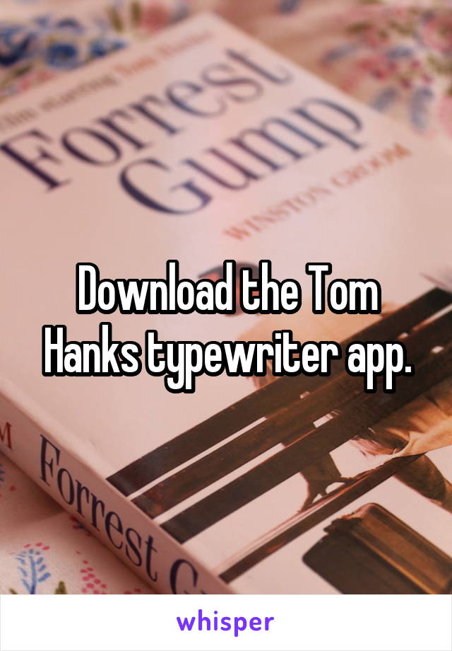 Download the Tom Hanks typewriter app.