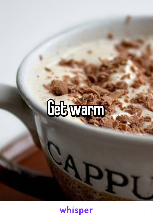 Get warm 