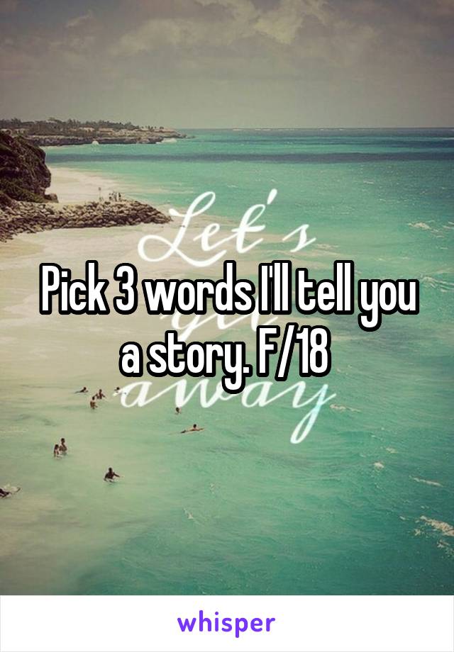 Pick 3 words I'll tell you a story. F/18 