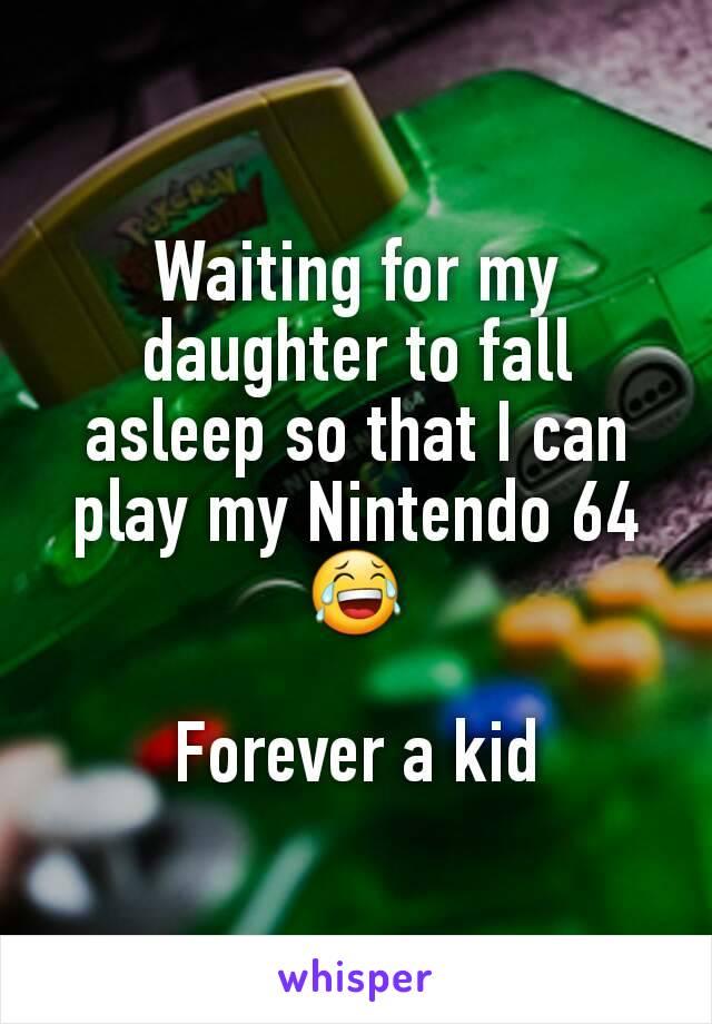 Waiting for my daughter to fall asleep so that I can play my Nintendo 64 😂

Forever a kid